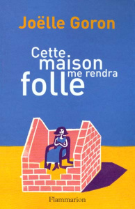 Cette maison me rendra folle - Goron Joëlle