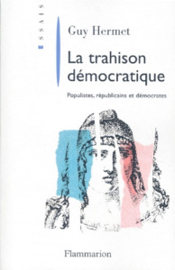 LA TRAHISON DEMOCRATIQUE. Populistes, républicains et démocrates - Hermet Guy