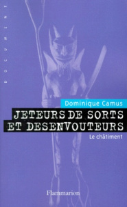 JETEURS DE SORTS ET DESENVOUTEURS. Tome 2, Le châtiment - Camus Dominique