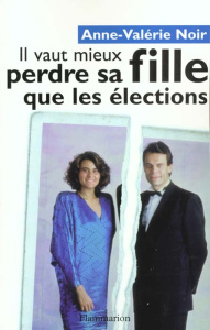 Il vaut mieux perdre sa fille que les élections - Noir Anne-Valérie