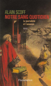 Notre sang quotidien. Le journaliste et l'assassin - Scoff Alain