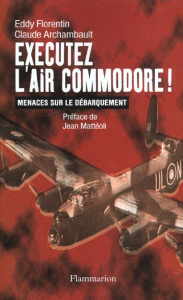 Exécutez l'Air Commodore ! Menaces sur le Débarquement - Archambault Claude ; Florentin Eddy
