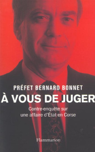 A vous de juger. Contre-enquête sur une affaire d'Etat en Corse - Bonnet Bernard