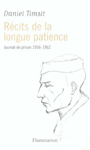 Récits de la longue patience. Journal de prison, 1956-1962 - Timsit Daniel