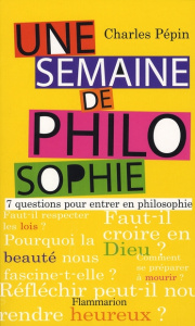 Une semaine de philosophie. 7 questions pour entrer en philosophie - Pépin Charles