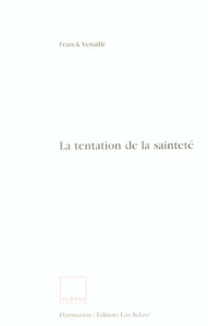 La tentation de la sainteté - Venaille Franck