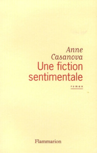Une fiction sentimentale - Casanova Anne