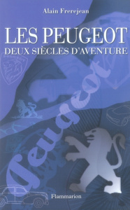 Les Peugeot. Deux siècles d'aventure - Frerejean Alain