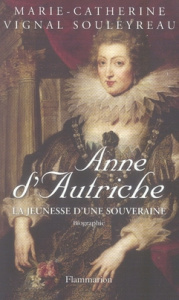 Anne d'Autriche. La jeunesse d'une souveraine - Souleyreau Marie-Catherine