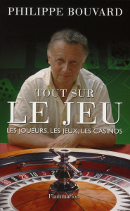 Tout sur le jeu. Les joueurs, les jeux, les casinos - Bouvard Philippe
