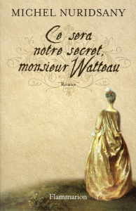 Ce sera notre secret, monsieur Watteau - Nuridsany Michel