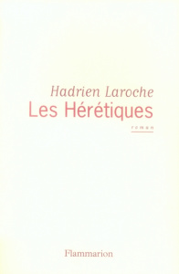 Les Hérétiques - Laroche Hadrien