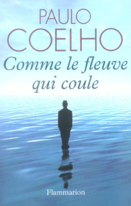 Comme le fleuve qui coule. Récits 1998-2005 - Coelho Paulo ; Marchand-Sauvagnargues Françoise