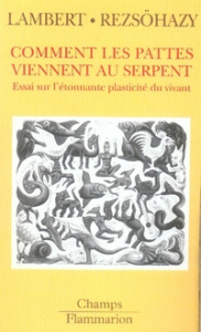 Comment les pattes viennent au serpent. Essai sur l'étonnante plasticité du vivant - Lambert Dominique ; Rezsöhazy René