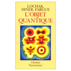 L'objet quantique. Comment l'esprit vient aux atomes - Diner Simon ; Fargue Daniel ; Lochak Georges