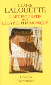 L'art figuratif dans l'Egypte pharaonique. Peintures et sculptures - Lalouette Claire