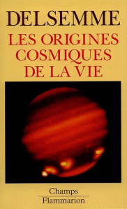 LES ORIGINES COSMIQUES DE LA VIE. Une histoire du big bang jusqu'à l'homme - Delsemme Armand
