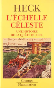 L'ECHELLE CELESTE DANS L'ART DU MOYEN AGE. Une histoire dans la quête du ciel - Heck Christian