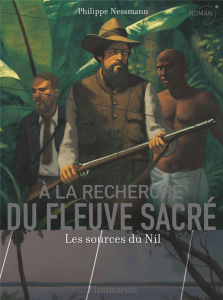 A la recherche du fleuve sacré. Les sources du Nil - Nessmann Philippe