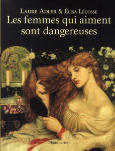 Les femmes qui aiment sont dangereuses - Adler Laure ; Lécosse Elisa