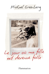 Le jour où ma fille est devenue folle - Greenberg Michael ; Guglielmina Pierre