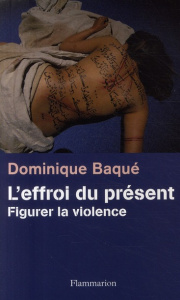 L'effroi du présent. Figurer la violence - Baqué Dominique
