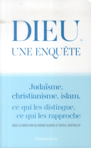 Dieu, une enquête. Judaïsme, christianisme, islam : ce qui les distingue, ce qui les rapproche - Albera Dionigi ; Berthelot Katell