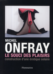 Le Souci des plaisirs. Construction d'une érotique solaire - Onfray Michel