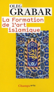 La formation de l'art islamique - Grabar Oleg ; Thoraval Yves