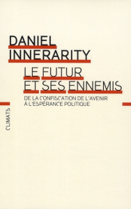 Le futur et ses ennemis. De la confiscation de l'avenir à l'espérance politique - Innerarity Daniel ; Champeau Serge ; Marquer Eric