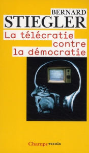 La télécratie contre la démocratie. Lettre ouverte aux représentants politiques - Stiegler Bernard