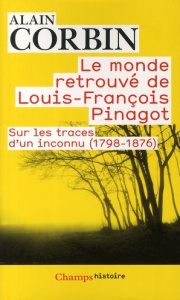 Le monde retrouvé de Louis-François Pinagot. Sur les traces d'un inconnu (1798-1876) - Corbin Alain