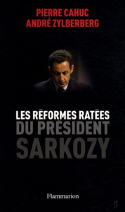 Les Réformes ratees du president Sarkozy - Cahuc Pierre ; Zylberberg André