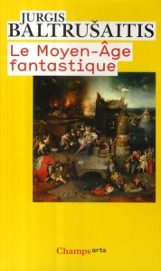 Le Moyen Age fantastique. Antiquités et exotismes dans l'art gothique - Baltrusaitis Jurgis