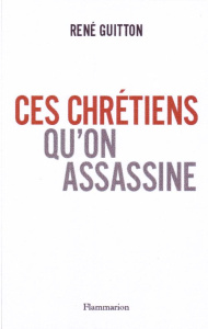 Ces chrétiens qu'on assassine - Guitton René