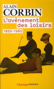 L'avènement des loisirs. 1850-1960 - Corbin Alain - Csergo Julia - Farcy Jean-Claude -