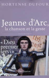 Jeanne d'Arc. 1412-1431, La Chanson et La Geste - Dufour Hortense