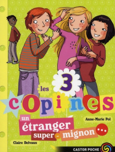 Les 3 copines Tome 7 : Un étranger super-mignon... - Pol Anne-Marie ; Delvaux Claire