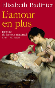 L'amour en plus. Histoire de l'amour maternel (XVIIe-XXe siècle) - Badinter Elisabeth