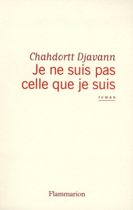 Je ne suis pas celle que je suis - Djavann Chahdortt