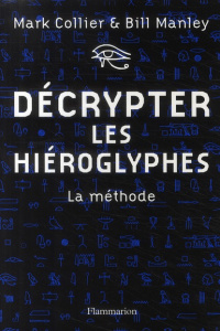 Décrypter les hiéroglyphes. La méthode pour apprendre vous-même à lire l'écriture sacrée des égyptie - Collier Mark ; Manley Bill ; Brenier Odile