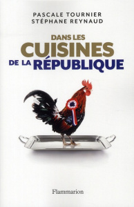 Dans les cuisines de la République. Enquête sur les tables du pouvoir - Tournier Pascale ; Reynaud Stéphane