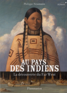 Au pays des indiens. La découverte du Far West - Nessmann Philippe