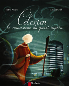 Célestin. Le ramasseur du petit matin - Poillevé Sylvie ; Goust Mayalen