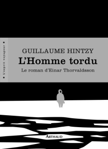 L'Homme tordu. Le roman d'Einar Thorvaldsson - Hintzy Guillaume
