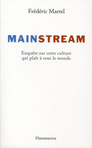 Mainstream. Enquête sur cette culture qui plaît à tout le monde - Martel Frédéric