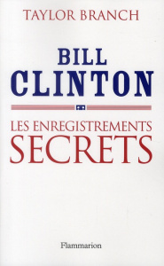 Bill Clinton : Les enregistrements secrets - Branch Taylor ; Farcot Matthieu