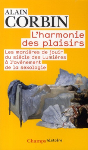 L'harmonie des plaisirs. Les manières de jouir du siècle des Lumières à l'avènement de la sexologie - Corbin Alain