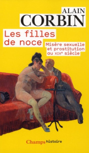 Les filles de noce. Misère sexuelle et prostitution au XIXe siècle - Corbin Alain