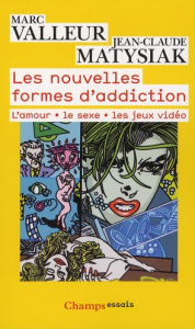 Les nouvelles formes d'addiction. L'amour, le sexe, les jeux vidéo - Valleur Marc ; Matysiak Jean-Claude